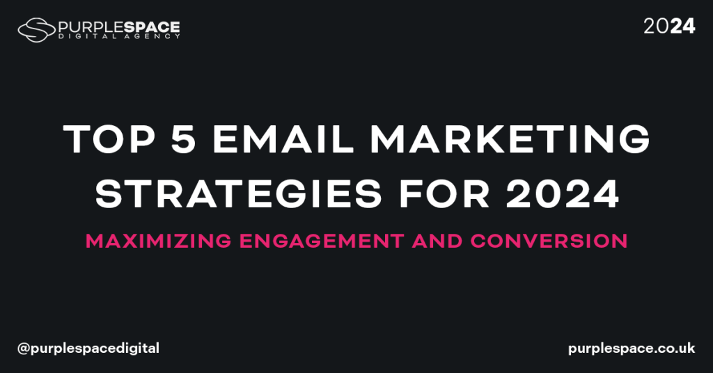 Top 5 Email Marketing Strategies for 2024 - Purple Space Digital